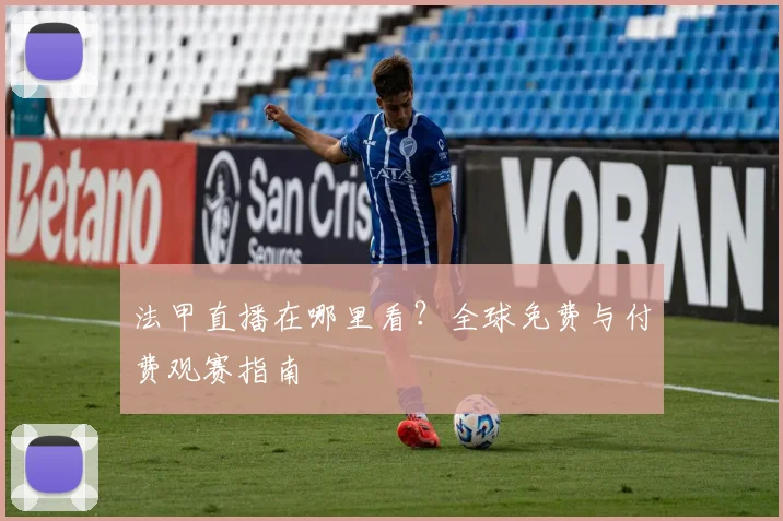 法甲直播在哪里看？全球免费与付费观赛指南