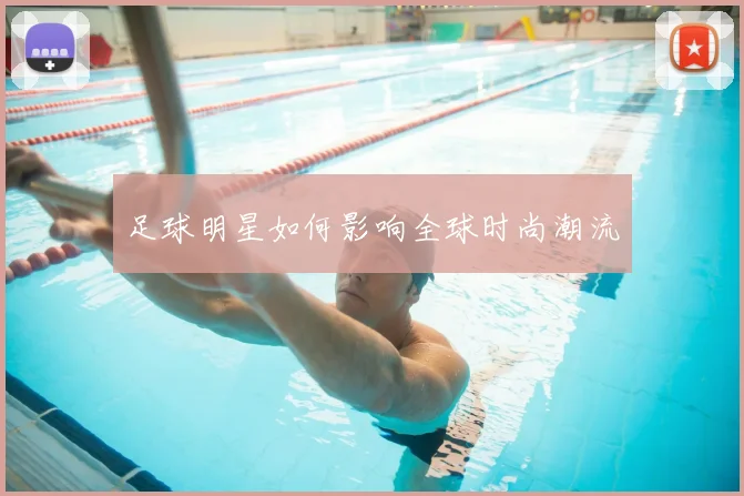 足球明星如何影响全球时尚潮流